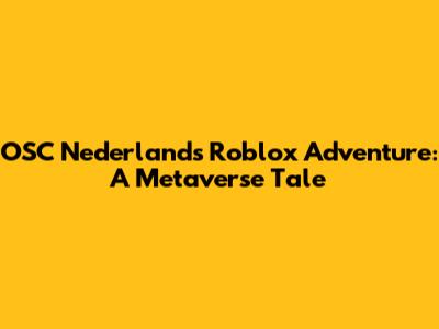 OSC Nederland's Roblox Adventure: A Metaverse Tale