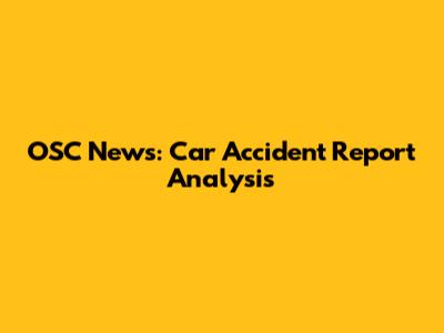 OSC News: Car Accident Report Analysis