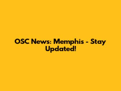 OSC News: Memphis - Stay Updated!