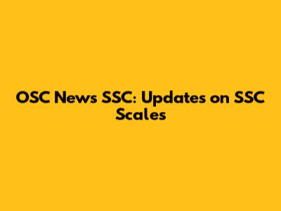 OSC News SSC: Updates on SSC Scales