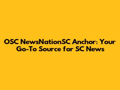 OSC NewsNationSC Anchor: Your Go-To Source for SC News