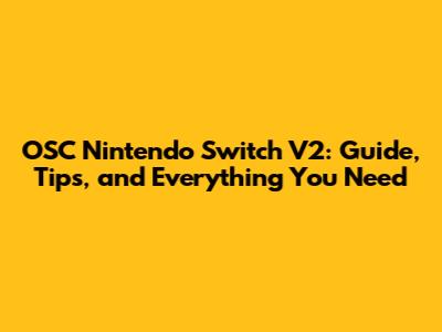 OSC Nintendo Switch V2: Guide, Tips, and Everything You Need