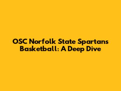 OSC Norfolk State Spartans Basketball: A Deep Dive