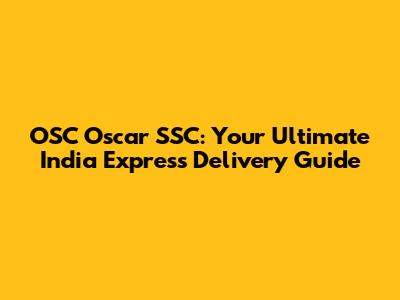 OSC Oscar SSC: Your Ultimate India Express Delivery Guide