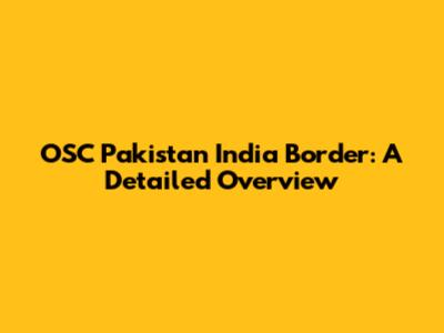OSC Pakistan India Border: A Detailed Overview