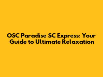 OSC Paradise SC Express: Your Guide to Ultimate Relaxation