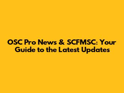 OSC Pro News & SCFMSC: Your Guide to the Latest Updates