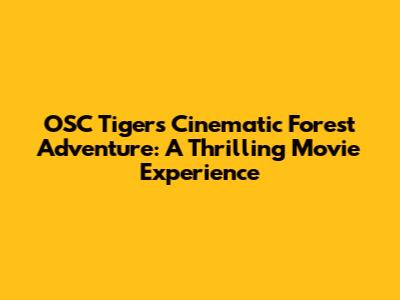 OSC Tigers' Cinematic Forest Adventure: A Thrilling Movie Experience