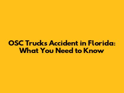 OSC Trucks Accident in Florida: What You Need to Know
