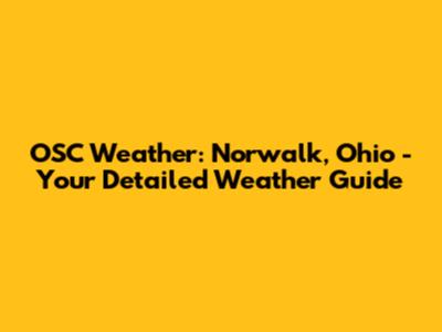 OSC Weather: Norwalk, Ohio - Your Detailed Weather Guide