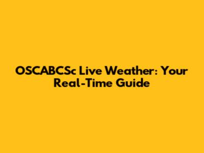 OSCABCSc Live Weather: Your Real-Time Guide