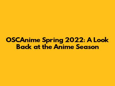OSCAnime Spring 2022: A Look Back at the Anime Season