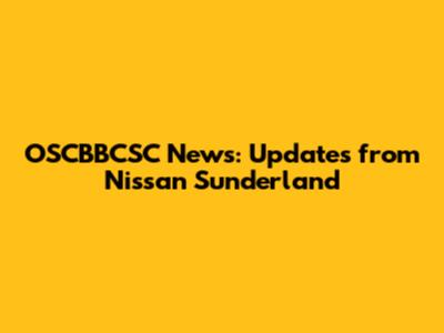 OSCBBCSC News: Updates from Nissan Sunderland
