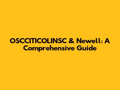 OSCCITICOLINSC & Newell: A Comprehensive Guide