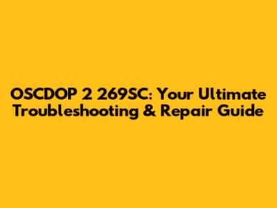 OSCDOP 2 269SC: Your Ultimate Troubleshooting & Repair Guide