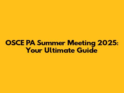 OSCE PA Summer Meeting 2025: Your Ultimate Guide