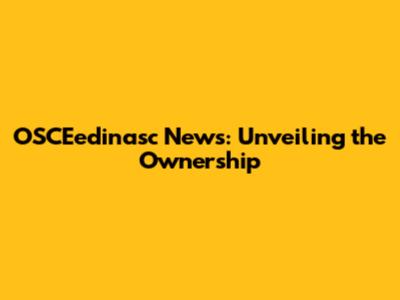 OSCEedinasc News: Unveiling the Ownership
