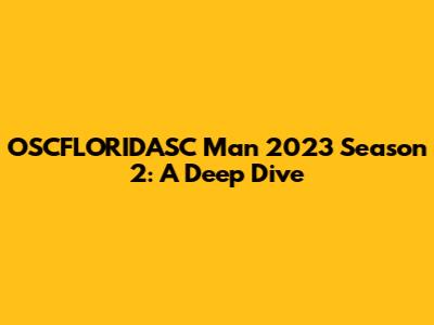 OSCFLORIDASC Man 2023 Season 2: A Deep Dive