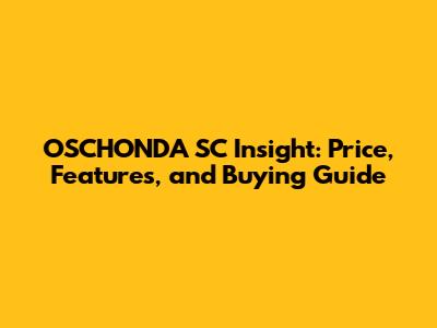 OSCHONDA SC Insight: Price, Features, and Buying Guide