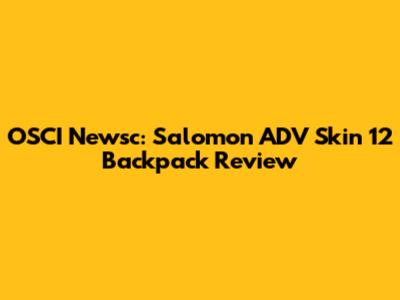 OSCI Newsc: Salomon ADV Skin 12 Backpack Review