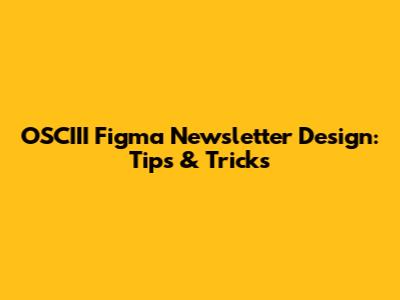 OSCIII Figma Newsletter Design: Tips & Tricks