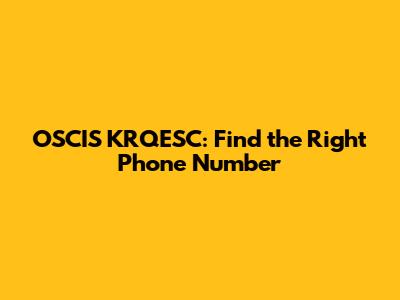 OSCIS KRQESC: Find the Right Phone Number