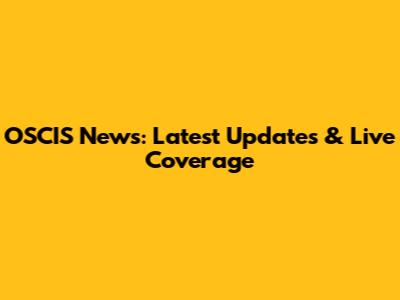 OSCIS News: Latest Updates & Live Coverage