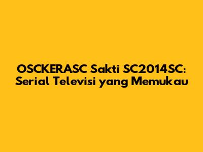 OSCKERASC Sakti SC2014SC: Serial Televisi yang Memukau