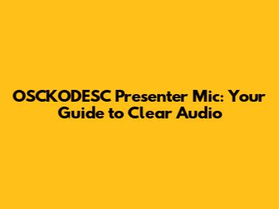 OSCKODESC Presenter Mic: Your Guide to Clear Audio