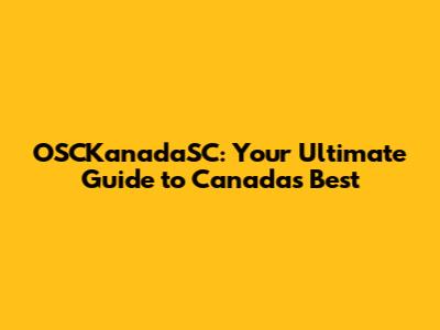 OSCKanadaSC: Your Ultimate Guide to Canada's Best