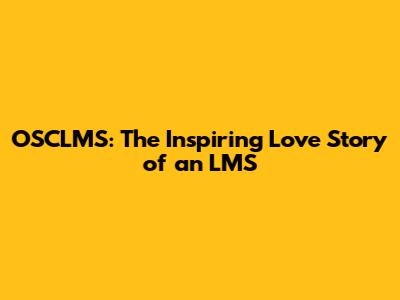 OSCLMS: The Inspiring Love Story of an LMS