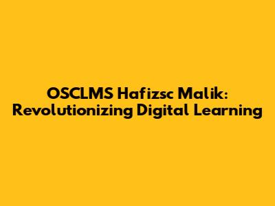 OSCLMS Hafizsc Malik: Revolutionizing Digital Learning