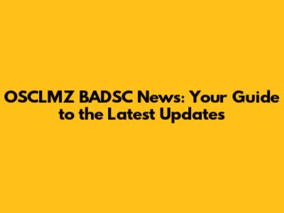 OSCLMZ BADSC News: Your Guide to the Latest Updates