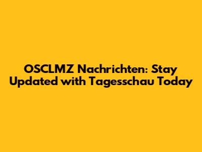 OSCLMZ Nachrichten: Stay Updated with Tagesschau Today