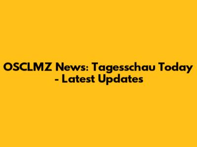 OSCLMZ News: Tagesschau Today - Latest Updates