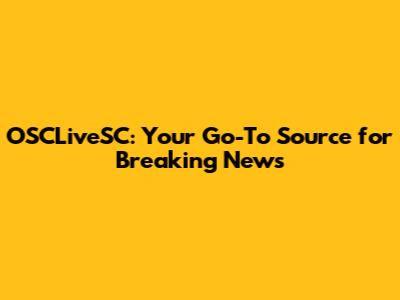 OSCLiveSC: Your Go-To Source for Breaking News