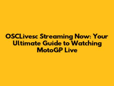 OSCLivesc Streaming Now: Your Ultimate Guide to Watching MotoGP Live