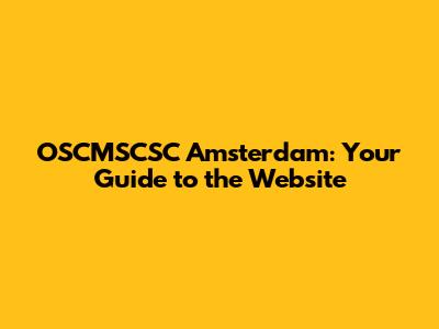 OSCMSCSC Amsterdam: Your Guide to the Website