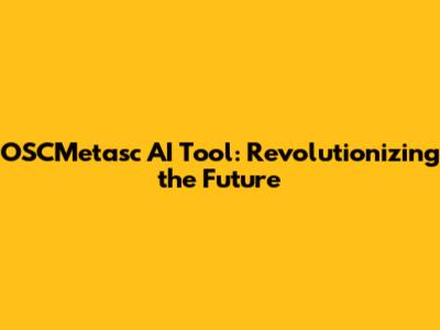 OSCMetasc AI Tool: Revolutionizing the Future
