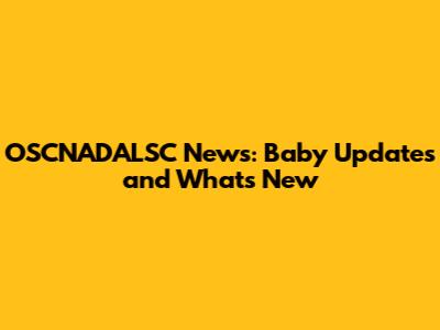 OSCNADALSC News: Baby Updates and What's New