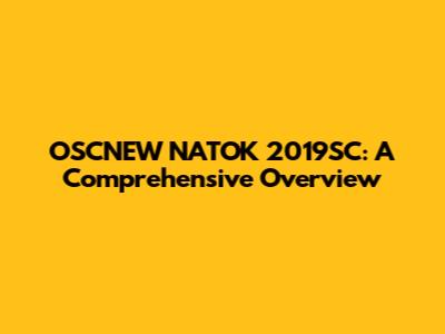 OSCNEW NATOK 2019SC: A Comprehensive Overview