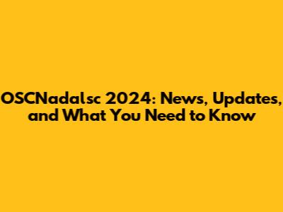 OSCNadalsc 2024: News, Updates, and What You Need to Know