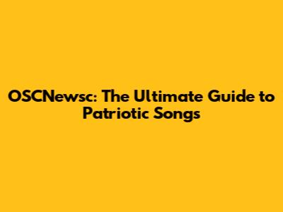 OSCNewsc: The Ultimate Guide to Patriotic Songs