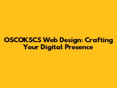 OSCOKSCS Web Design: Crafting Your Digital Presence