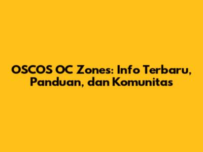 OSCOS OC Zones: Info Terbaru, Panduan, dan Komunitas