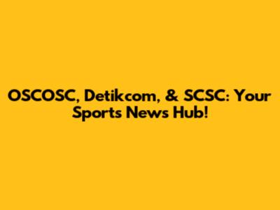 OSCOSC, Detikcom, & SCSC: Your Sports News Hub!