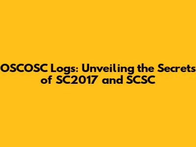 OSCOSC Logs: Unveiling the Secrets of SC2017 and SCSC