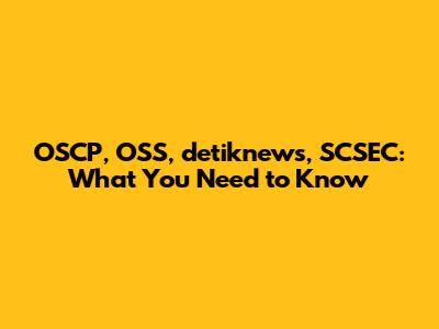 OSCP, OSS, detiknews, SCSEC: What You Need to Know