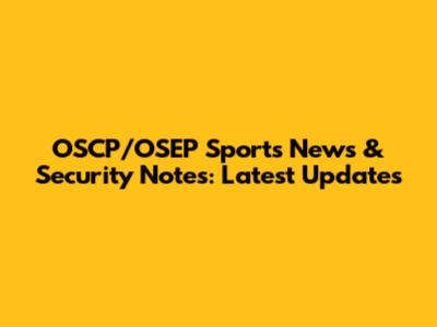 OSCP/OSEP Sports News & Security Notes: Latest Updates