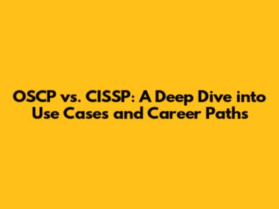 OSCP vs. CISSP: A Deep Dive into Use Cases and Career Paths
